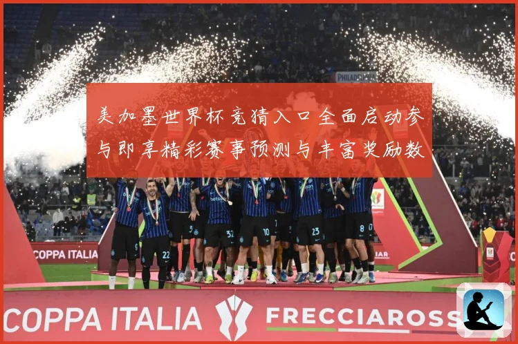 美加墨世界杯竞猜入口全面启动参与即享精彩赛事预测与丰富奖励数据研判-深度解析