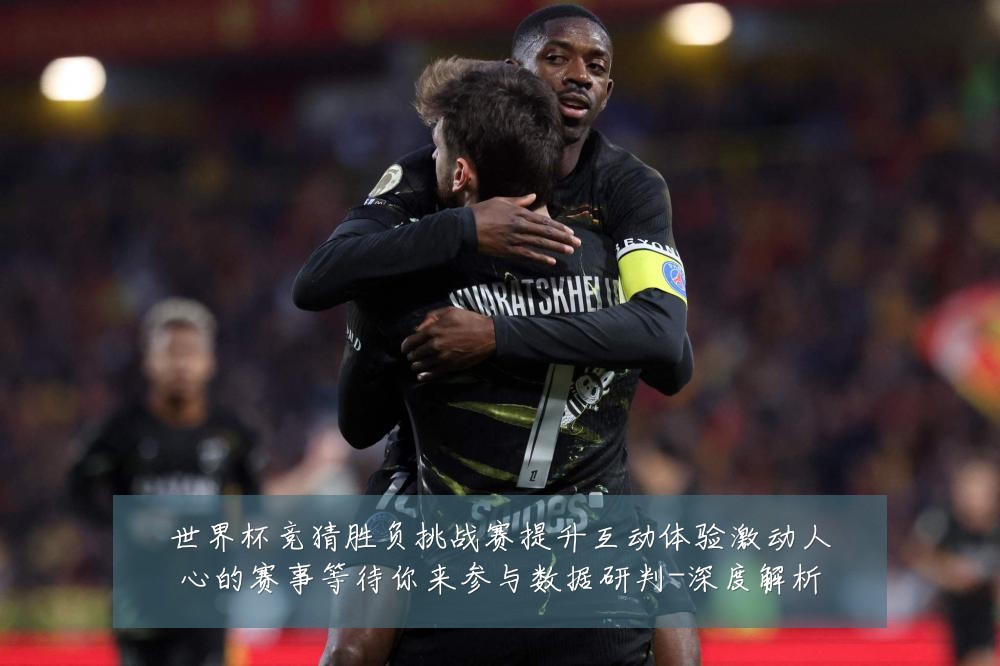 世界杯竞猜胜负挑战赛提升互动体验激动人心的赛事等待你来参与数据研判-深度解析